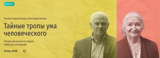 Татьяна Черниговская и Александр Каплан проведут лекцию-дискуссию по следам тибетских экспедиций «Тайные тропы ума человеческого» Татьяна Черниговская и Александр Каплан проведут лекцию-дискуссию по следам тибетских экспедиций «Тайные тропы ума человеческого»